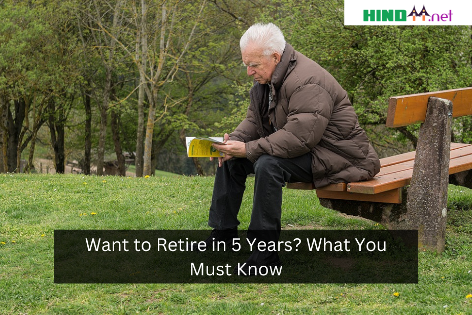 Want to Retire in 5 Years? What You Must Know