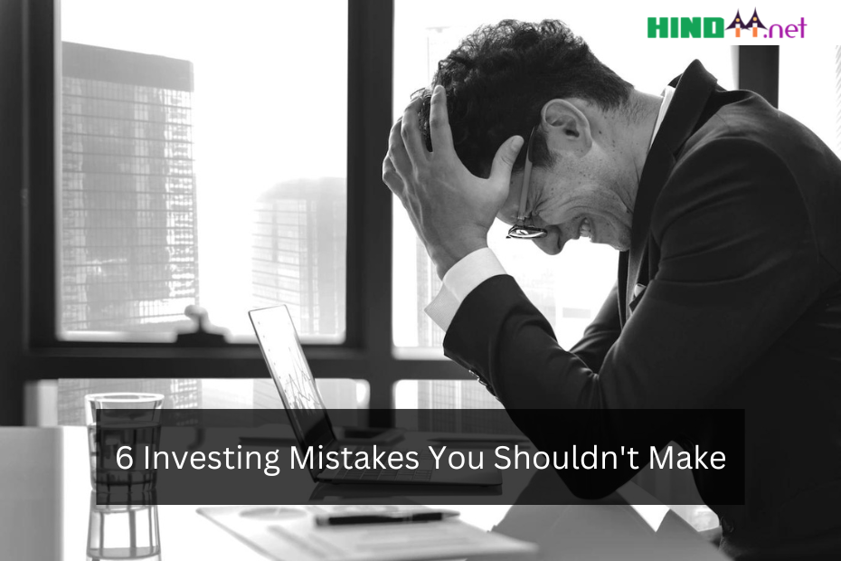 6 Investing Mistakes You Shouldn't Make