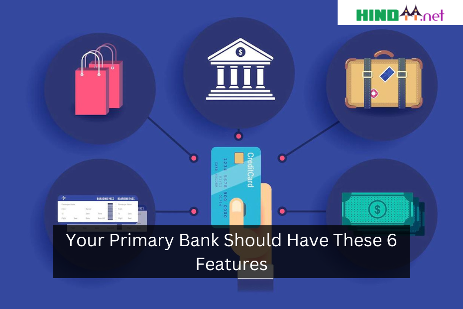 Your Primary Bank Should Have These 6 Features